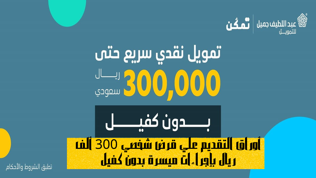 تمويل سريع بقسط بسيط يصل 300 ألف بدون كفيل من عبد اللطيف جميل