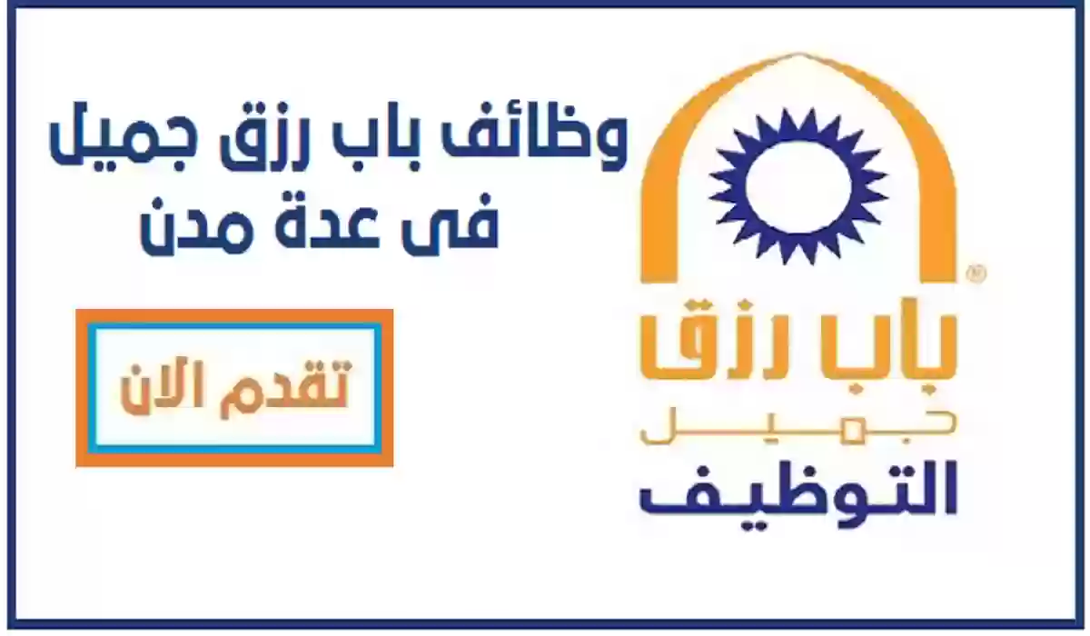 رواتب تصل لـ 5000 ريال.. شركة باب رزق جميل تعلن وظائف شاغرة بعدة مدن بالمملكة